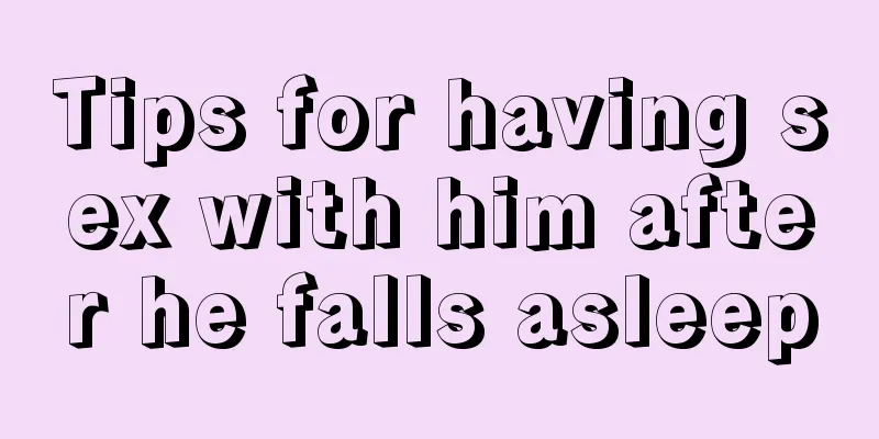 Tips for having sex with him after he falls asleep