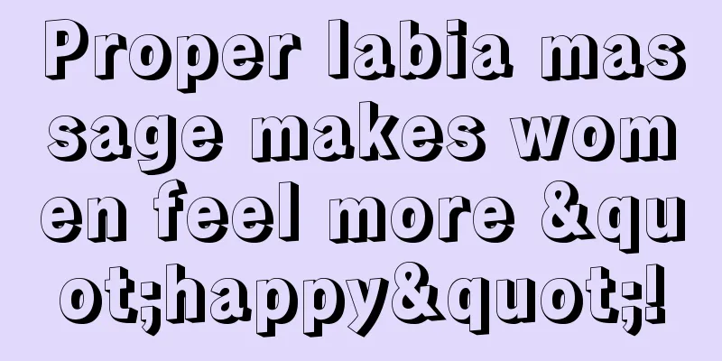 Proper labia massage makes women feel more "happy"!