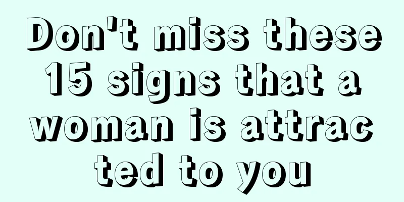Don't miss these 15 signs that a woman is attracted to you