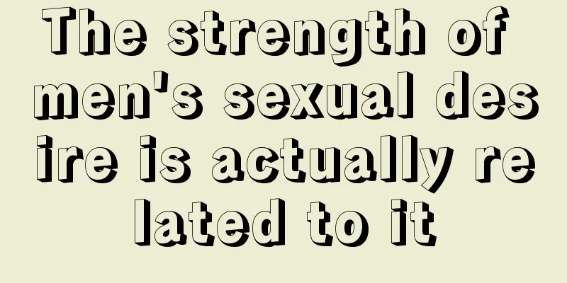 The strength of men's sexual desire is actually related to it