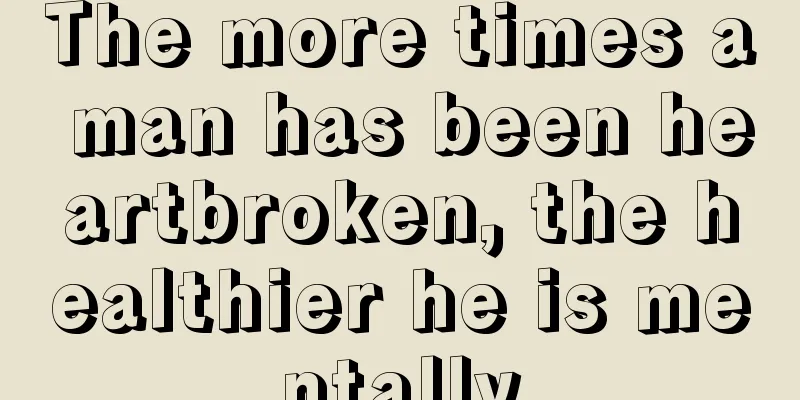 The more times a man has been heartbroken, the healthier he is mentally