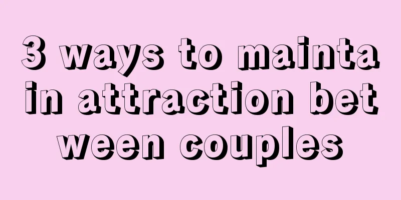 3 ways to maintain attraction between couples