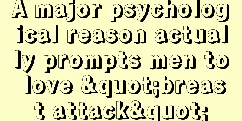 A major psychological reason actually prompts men to love "breast attack"