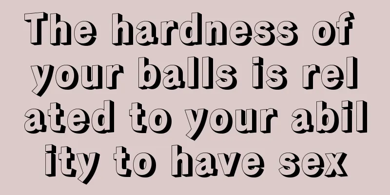 The hardness of your balls is related to your ability to have sex