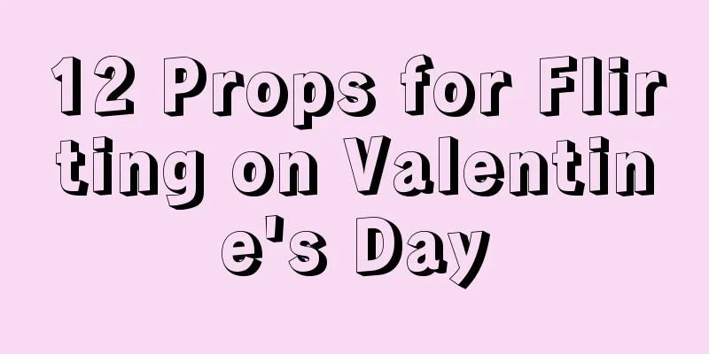 12 Props for Flirting on Valentine's Day