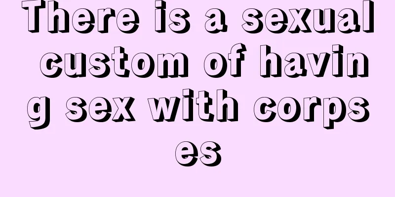 There is a sexual custom of having sex with corpses