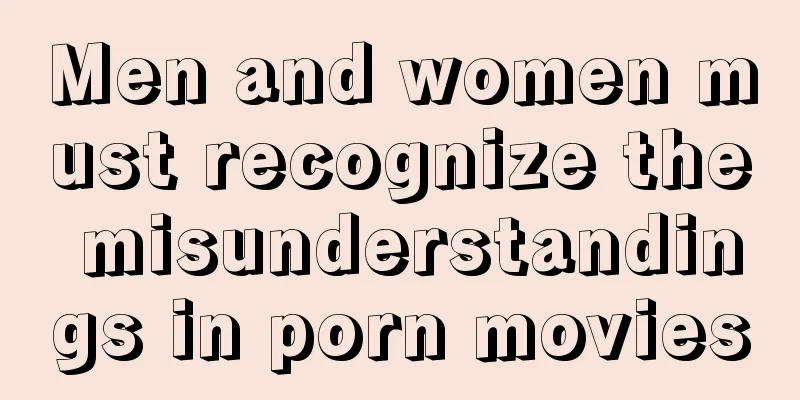 Men and women must recognize the misunderstandings in porn movies