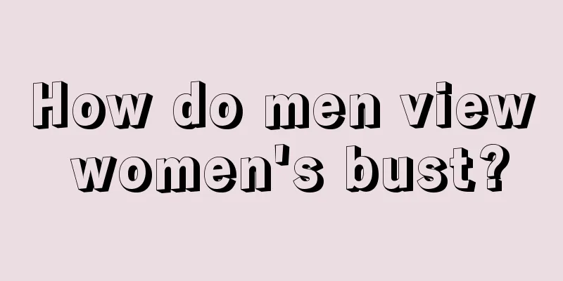 How do men view women's bust?
