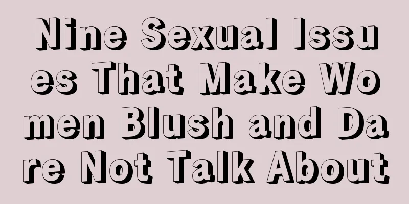 Nine Sexual Issues That Make Women Blush and Dare Not Talk About