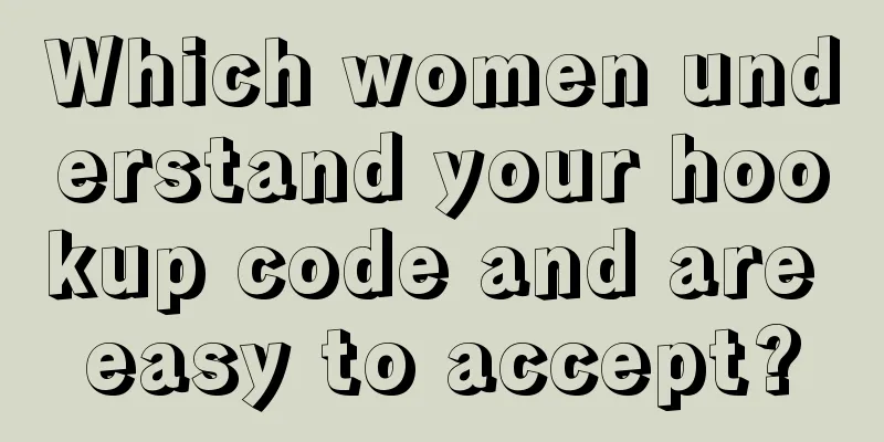 Which women understand your hookup code and are easy to accept?