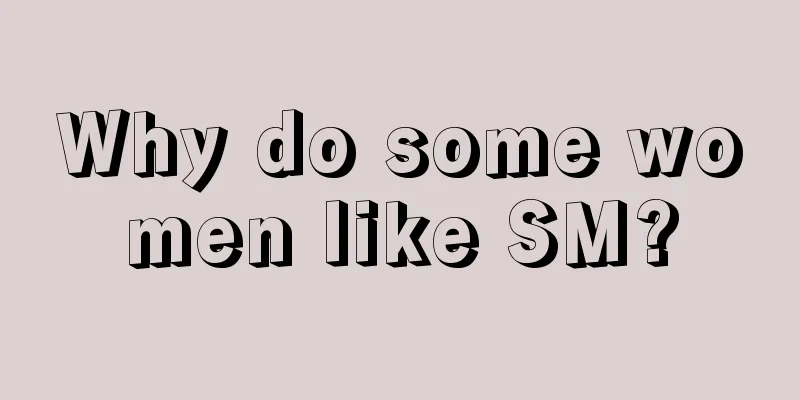 Why do some women like SM?