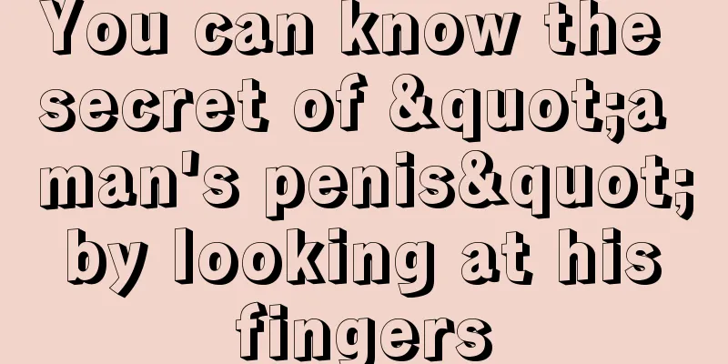 You can know the secret of "a man's penis" by looking at his fingers