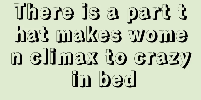 There is a part that makes women climax to crazy in bed