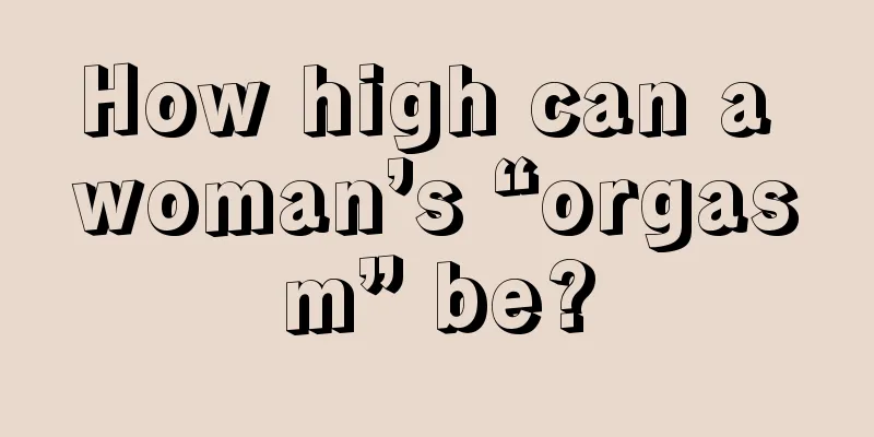 How high can a woman’s “orgasm” be?