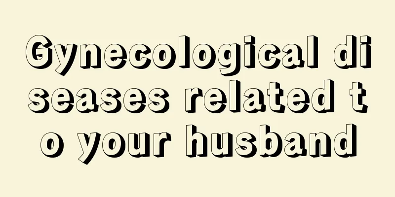Gynecological diseases related to your husband