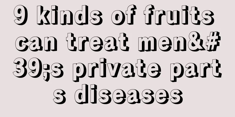 9 kinds of fruits can treat men's private parts diseases