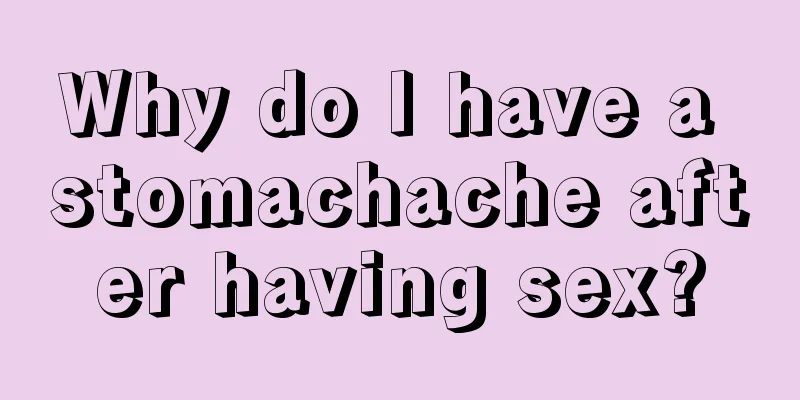 Why do I have a stomachache after having sex?