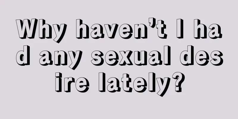 Why haven’t I had any sexual desire lately?