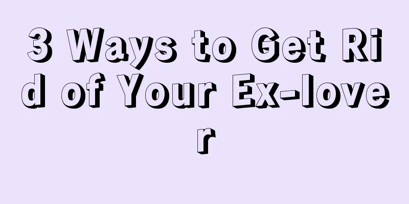 3 Ways to Get Rid of Your Ex-lover
