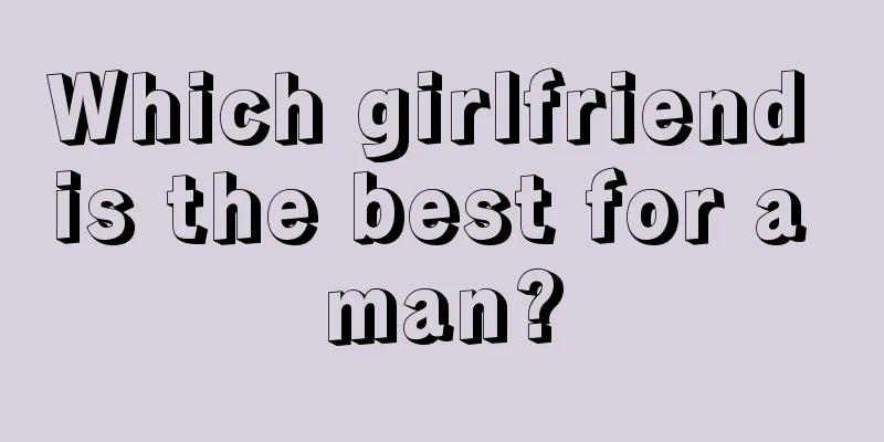 Which girlfriend is the best for a man?