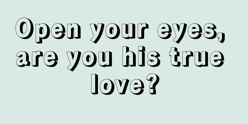Open your eyes, are you his true love?