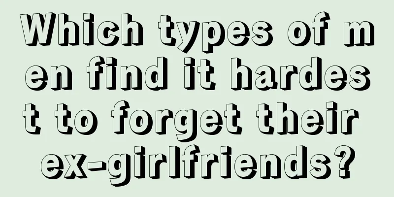 Which types of men find it hardest to forget their ex-girlfriends?