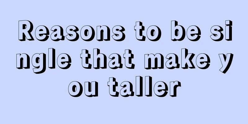 Reasons to be single that make you taller