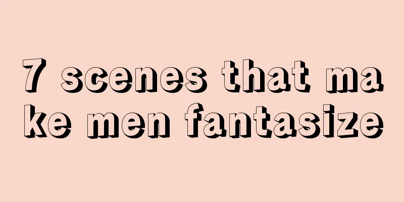 7 scenes that make men fantasize