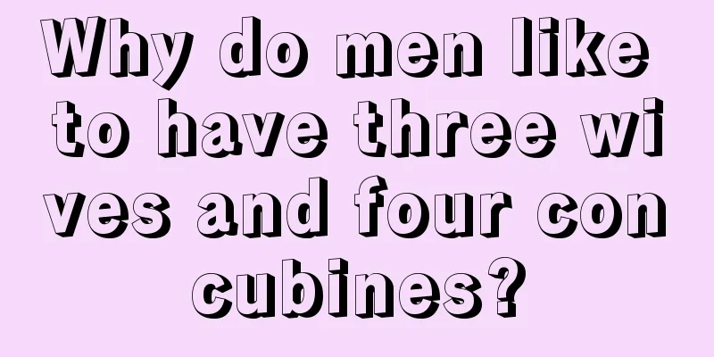 Why do men like to have three wives and four concubines?