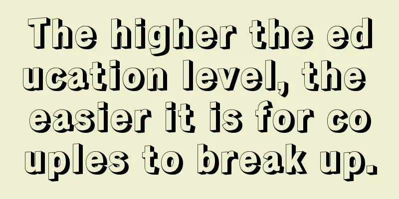 The higher the education level, the easier it is for couples to break up.