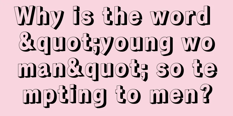 Why is the word "young woman" so tempting to men?