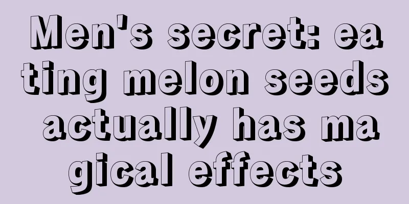 Men's secret: eating melon seeds actually has magical effects