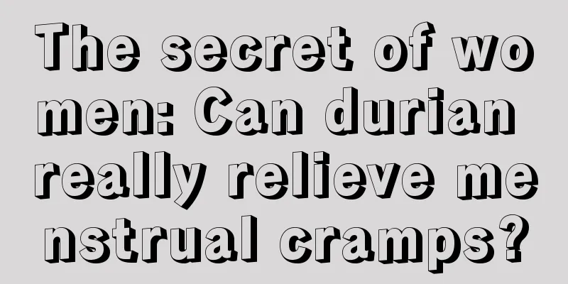 The secret of women: Can durian really relieve menstrual cramps?