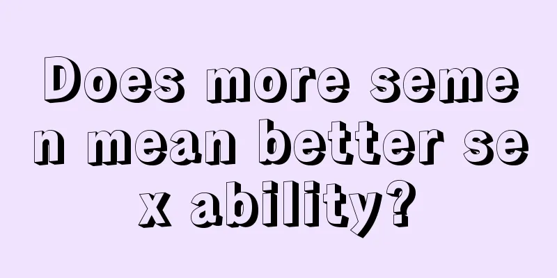 Does more semen mean better sex ability?