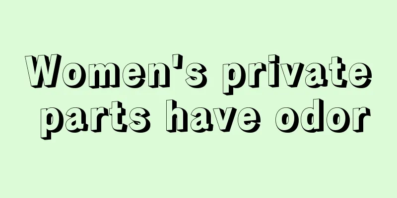 Women's private parts have odor