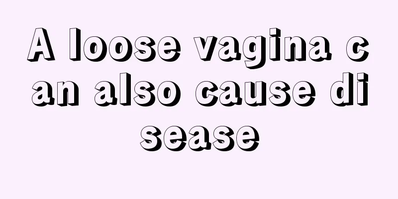 A loose vagina can also cause disease