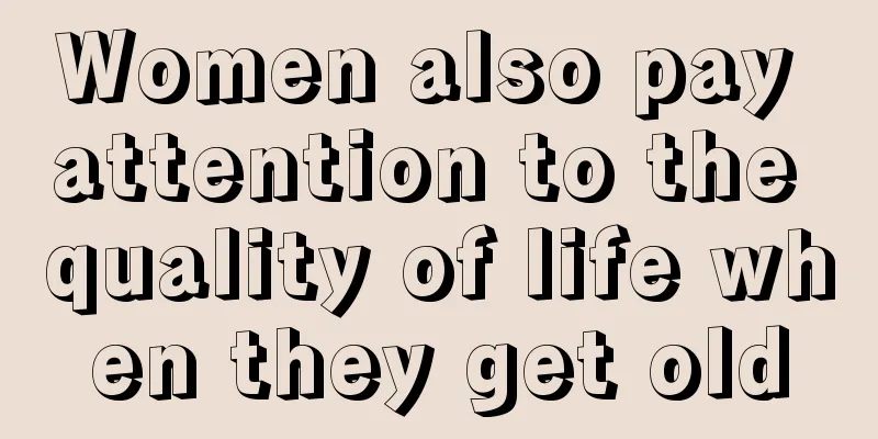 Women also pay attention to the quality of life when they get old