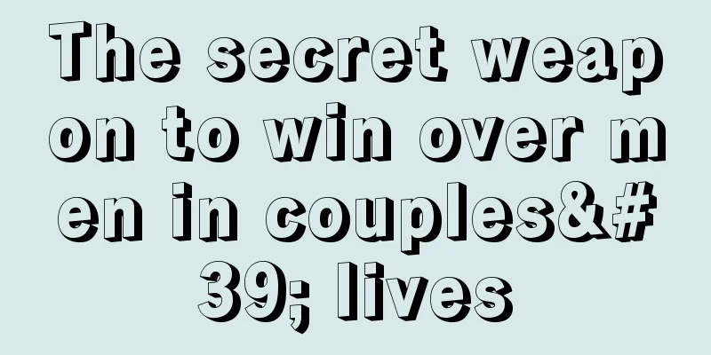 The secret weapon to win over men in couples' lives