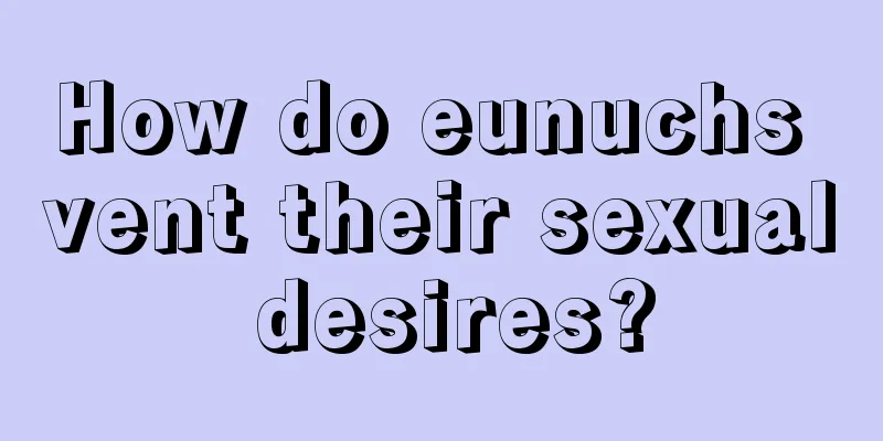 How do eunuchs vent their sexual desires?