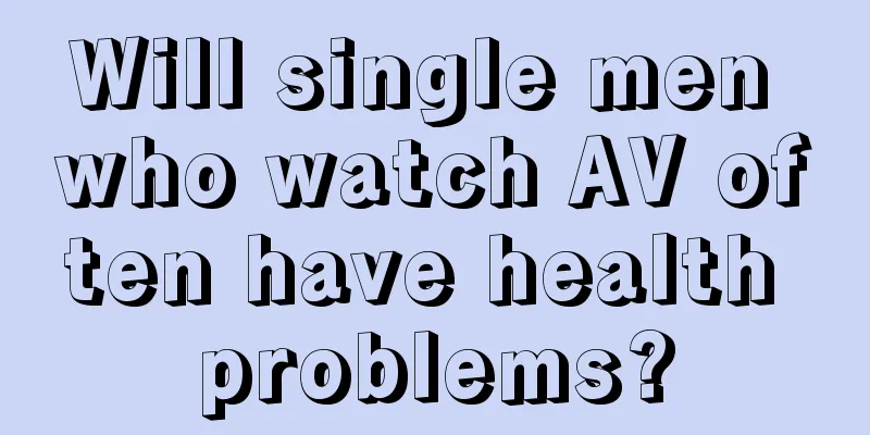 Will single men who watch AV often have health problems?