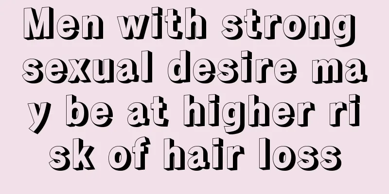 Men with strong sexual desire may be at higher risk of hair loss