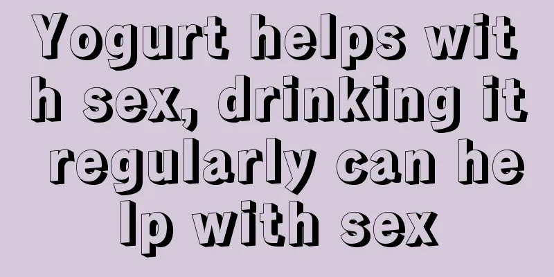 Yogurt helps with sex, drinking it regularly can help with sex