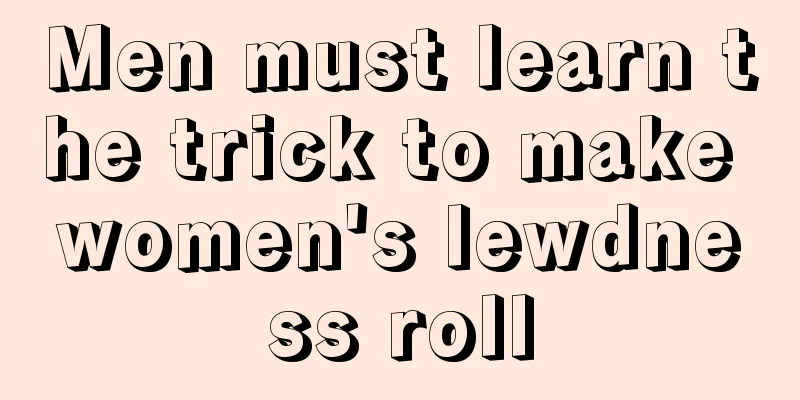 Men must learn the trick to make women's lewdness roll