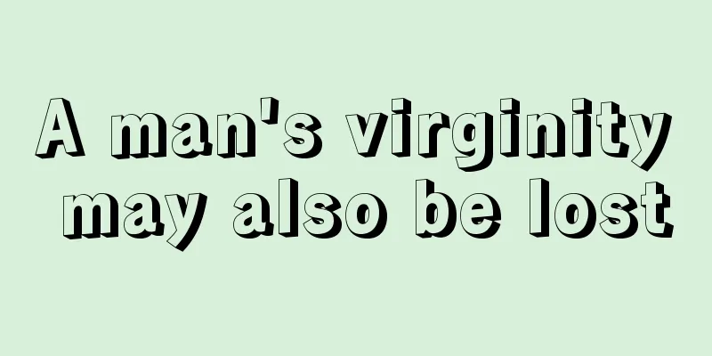 A man's virginity may also be lost