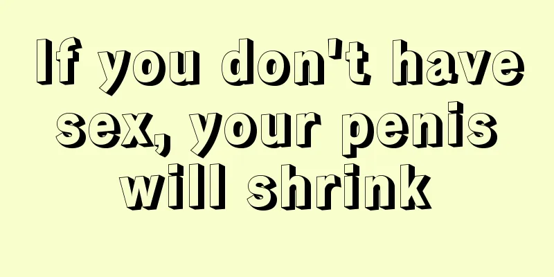 If you don't have sex, your penis will shrink