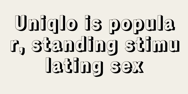 Uniqlo is popular, standing stimulating sex