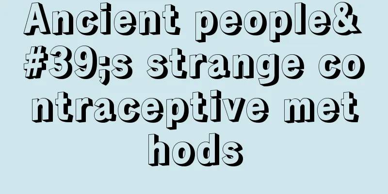Ancient people's strange contraceptive methods