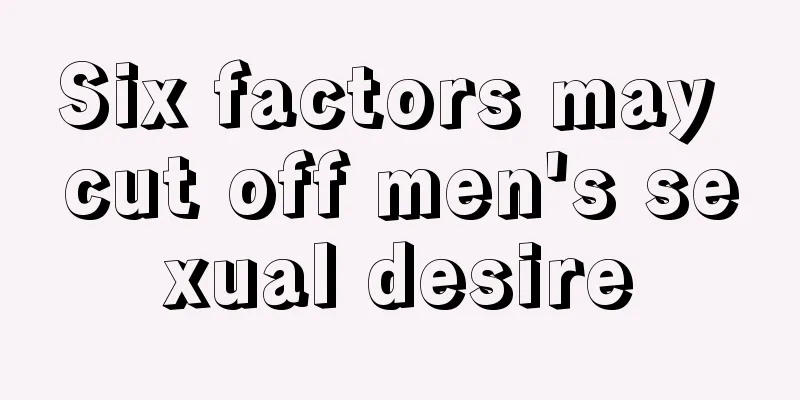 Six factors may cut off men's sexual desire