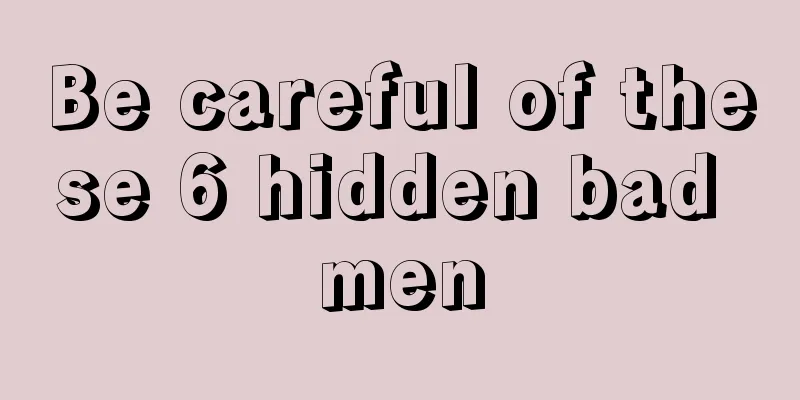 Be careful of these 6 hidden bad men