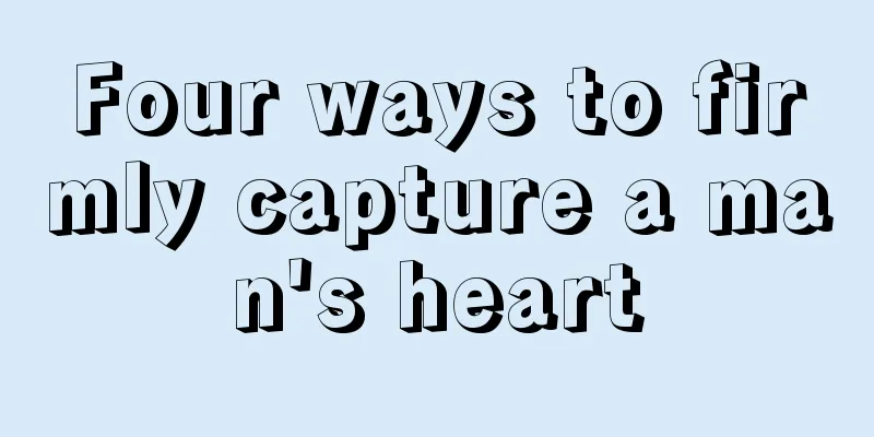 Four ways to firmly capture a man's heart